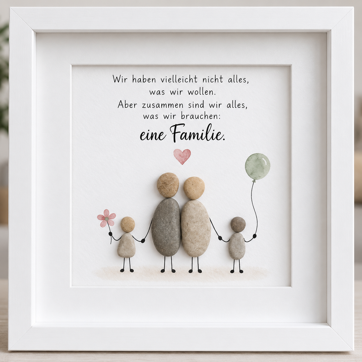 Kieselsteinbild Wir haben vielleicht nicht alles, was wir wollen, aber wir sind eine Familie – Geschenk für die Familie, handgemachtes Steinbild